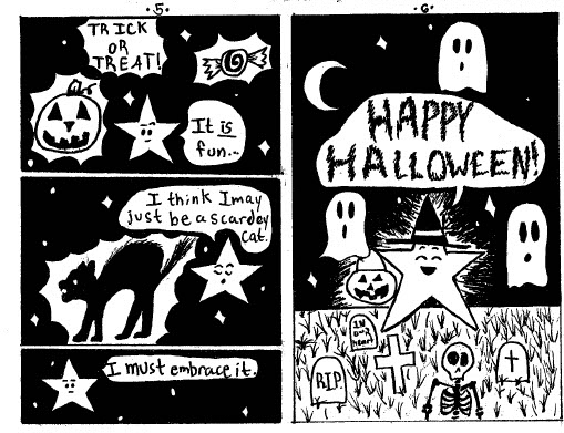 Page 5:
A smiling jack-o-lantern, a piece of candy, and the words "trick or treat!" float on the field of stars. Lou hovers among them, reconsidering: "it is fun..."
Joined by a black cat hissing from fear, shackles up and fangs bared, Lou concedes, "I think I may just be a scaredy cat."
With newfound resolve, Lou commits: "I must embrace it"

Page 6: Lou, now wearing a witch hat exclaims "Happy Halloween!" He holds a trick or treating jack o lantern bucket and hovers above a grave yard where a skeleton rises from the ground, in front of the night sky that is filled with ghosts and a waning crescent moon.